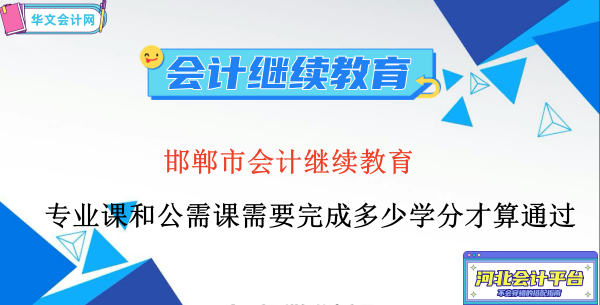 河北省邯鄲市會(huì)計(jì)繼續(xù)教育專(zhuān)業(yè)課和公需課需要完成多少學(xué)分才算通過(guò)