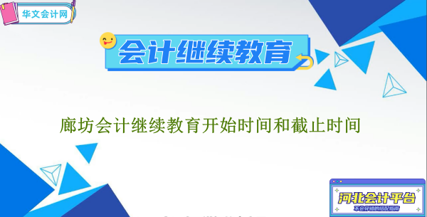 廊坊會(huì)計(jì)繼續(xù)教育2024年開始時(shí)間和截止時(shí)間