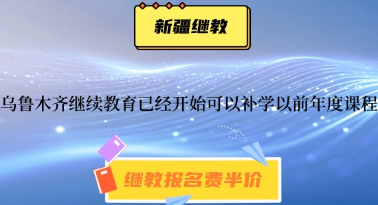 烏魯木齊2024年繼續(xù)教育已經(jīng)開始可以補(bǔ)學(xué)2021~2024年的課程 烏魯木齊2024年繼續(xù)教育已經(jīng)開始可以補(bǔ)學(xué)2021~2024年的課程